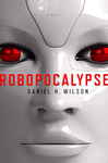 Robopocalypse by Daniel H. Wilson