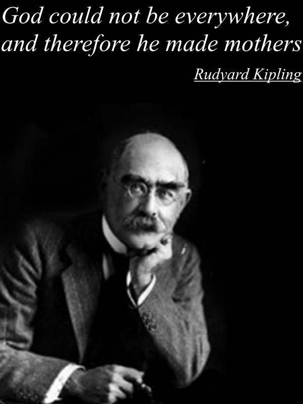  God could not be everywhere, and therefore he made mothers - Rudyard Kipling.